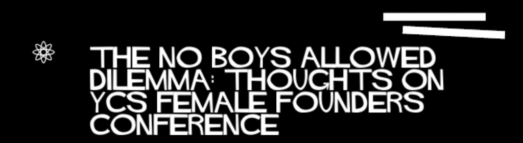 The 'No Boys Allowed' Dilemma: Thoughts on YCâ€™s Female Founders Conference